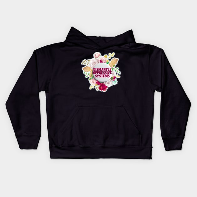 Dismantle Oppressive Systems Flowers Kids Hoodie by Bite Back Sticker Co.